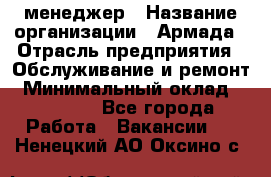 IT-менеджер › Название организации ­ Армада › Отрасль предприятия ­ Обслуживание и ремонт › Минимальный оклад ­ 30 000 - Все города Работа » Вакансии   . Ненецкий АО,Оксино с.